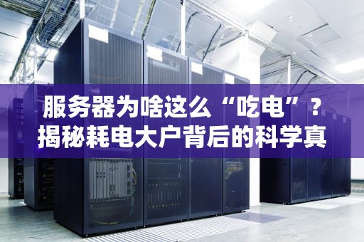 服务器为啥这么“吃电”？揭秘耗电大户背后的科学真相！