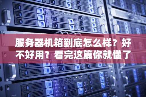 服务器机箱到底怎么样？好不好用？看完这篇你就懂了！