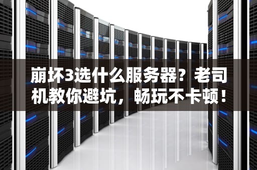 崩坏3选什么服务器？老司机教你避坑，畅玩不卡顿！