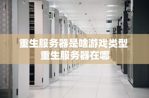 重生服务器是啥游戏类型 重生服务器在哪