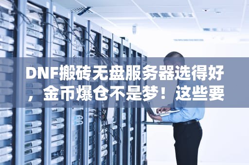 DNF搬砖无盘服务器选得好，金币爆仓不是梦！这些要求你达标了吗？