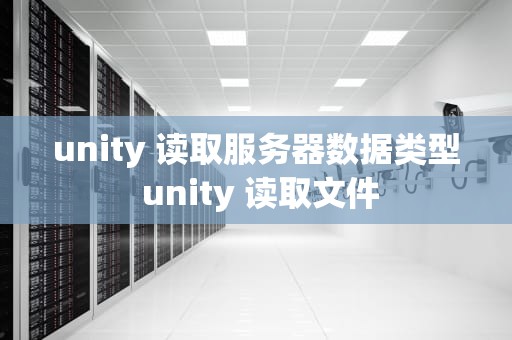 unity 读取服务器数据类型 unity 读取文件