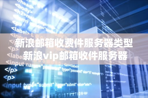 新浪邮箱收费件服务器类型 新浪vip邮箱收件服务器