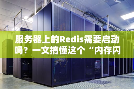服务器上的Redis需要启动吗？一文搞懂这个“内存闪电侠”的必备姿势！
