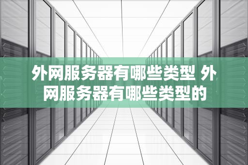 外网服务器有哪些类型 外网服务器有哪些类型的