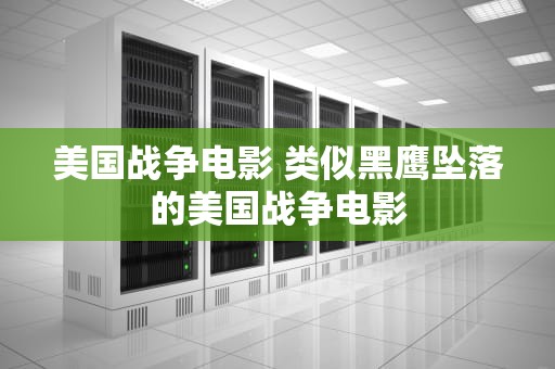 美国战争电影 类似黑鹰坠落的美国战争电影