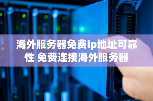 海外服务器免费ip地址可靠性 免费连接海外服务器