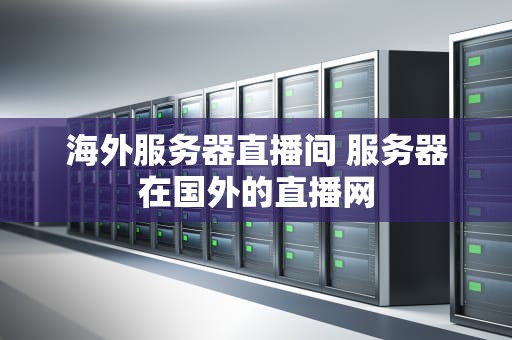海外服务器直播间 服务器在国外的直播网