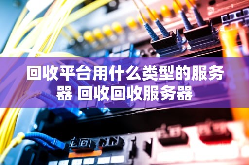 回收平台用什么类型的服务器 回收回收服务器