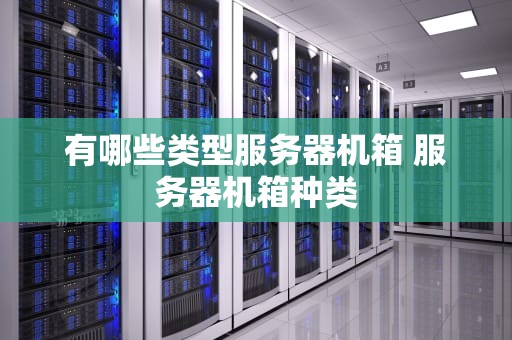 有哪些类型服务器机箱 服务器机箱种类