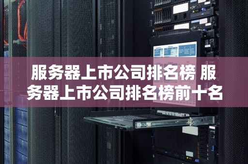 服务器上市公司排名榜 服务器上市公司排名榜前十名