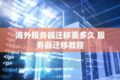 海外服务器迁移要多久 服务器迁移教程
