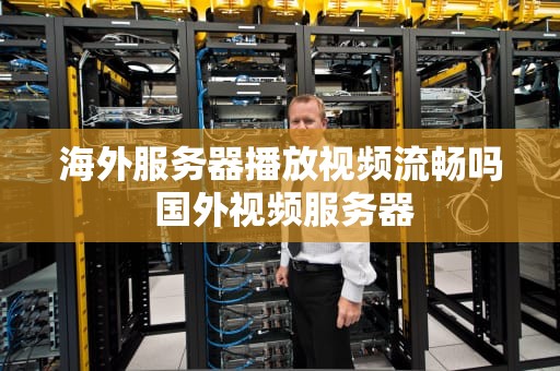 海外服务器播放视频流畅吗 国外视频服务器