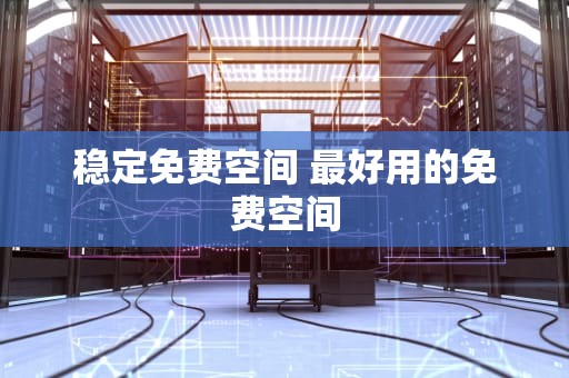 稳定免费空间 最好用的免费空间