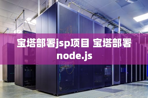 宝塔部署jsp项目 宝塔部署node.js