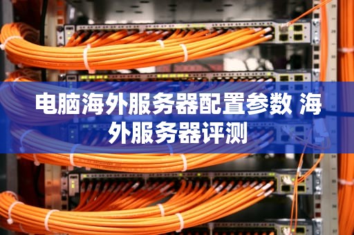 电脑海外服务器配置参数 海外服务器评测