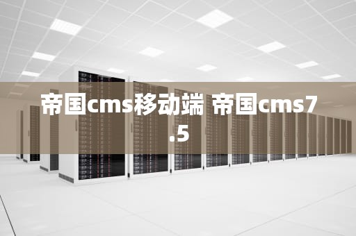 帝国cms移动端 帝国cms7.5