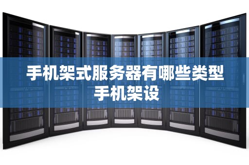 手机架式服务器有哪些类型 手机架设