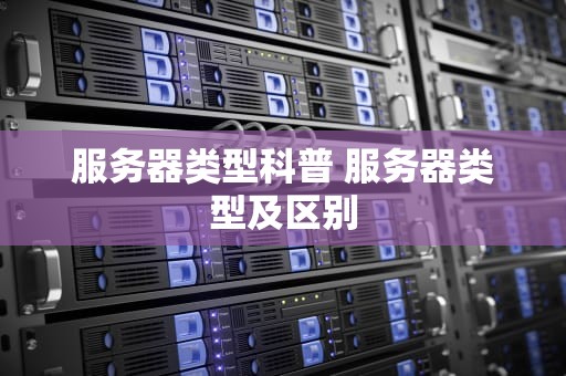 服务器类型科普 服务器类型及区别