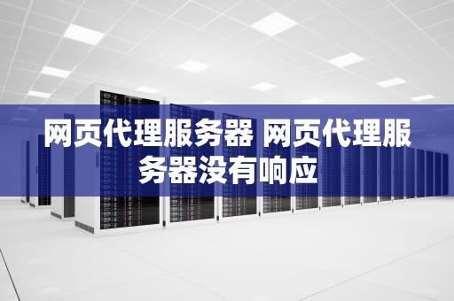 网页代理服务器 网页代理服务器没有响应