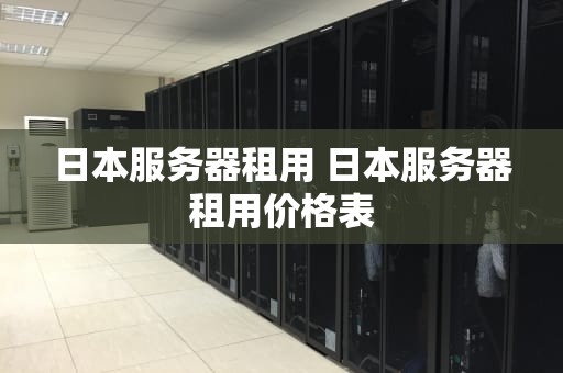 日本服务器租用 日本服务器租用价格表
