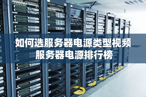如何选服务器电源类型视频 服务器电源排行榜