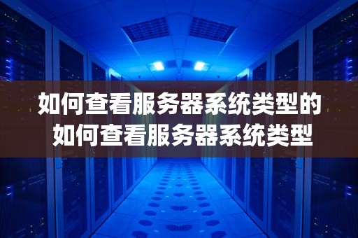 如何查看服务器系统类型的 如何查看服务器系统类型的ip地址