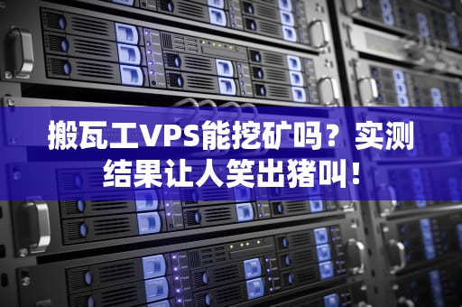 搬瓦工VPS能挖矿吗？实测结果让人笑出猪叫！