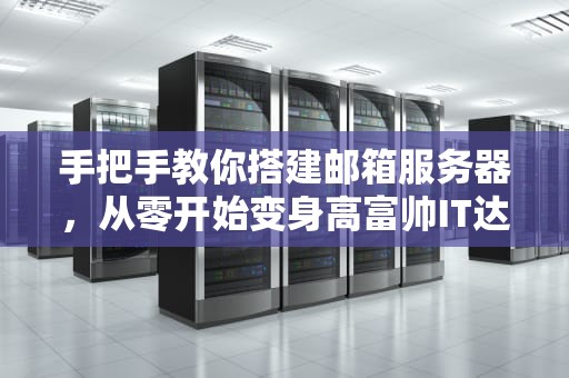 手把手教你搭建邮箱服务器，从零开始变身高富帅IT达人！