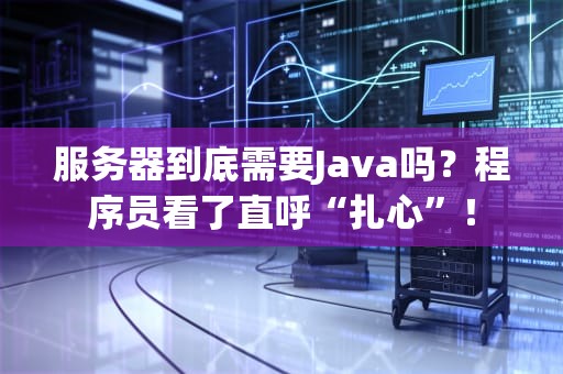 服务器到底需要Java吗？程序员看了直呼“扎心”！