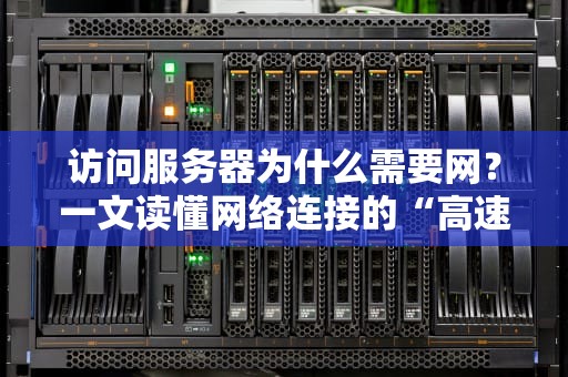 访问服务器为什么需要网？一文读懂网络连接的“高速公路”原理