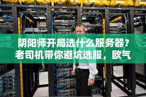 阴阳师开局选什么服务器？老司机带你避坑选服，欧气满满不翻车！