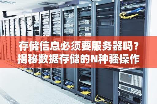 存储信息必须要服务器吗？揭秘数据存储的N种骚操作！