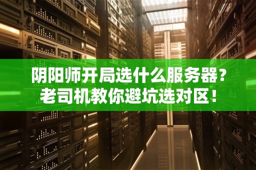 阴阳师开局选什么服务器？老司机教你避坑选对区！