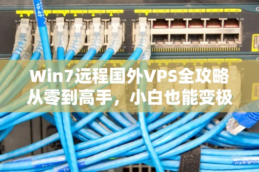 Win7远程国外VPS全攻略从零到高手，小白也能变极客！