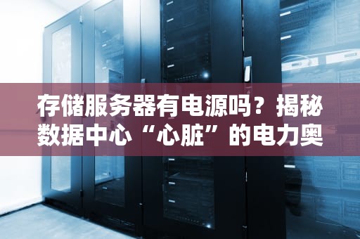 存储服务器有电源吗？揭秘数据中心“心脏”的电力奥秘！