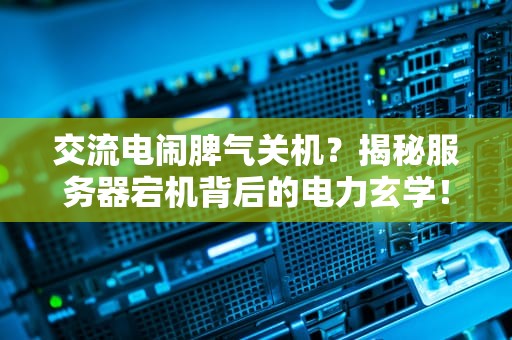 交流电闹脾气关机？揭秘服务器宕机背后的电力玄学！