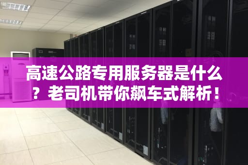 高速公路专用服务器是什么？老司机带你飙车式解析！