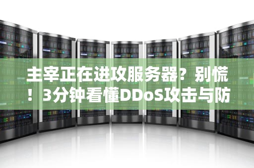 主宰正在进攻服务器？别慌！3分钟看懂DDoS攻击与防御秘籍