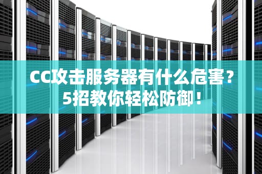 CC攻击服务器有什么危害？5招教你轻松防御！