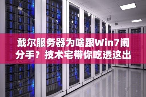 戴尔服务器为啥跟Win7闹分手？技术宅带你吃透这出系统伦理剧