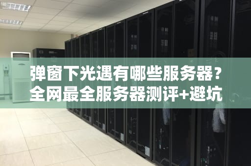 弹窗下光遇有哪些服务器？全网最全服务器测评+避坑指南！