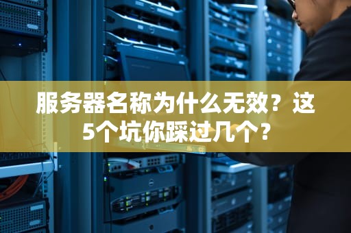 服务器名称为什么无效？这5个坑你踩过几个？