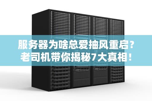 服务器为啥总爱抽风重启？老司机带你揭秘7大真相！