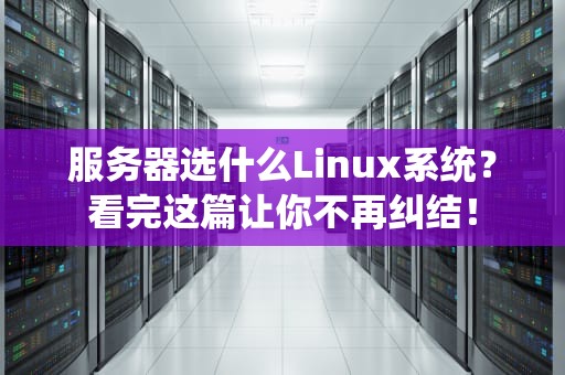 服务器选什么Linux系统？看完这篇让你不再纠结！