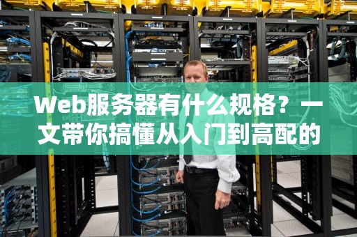 Web服务器有什么规格？一文带你搞懂从入门到高配的“服务器选型指南”