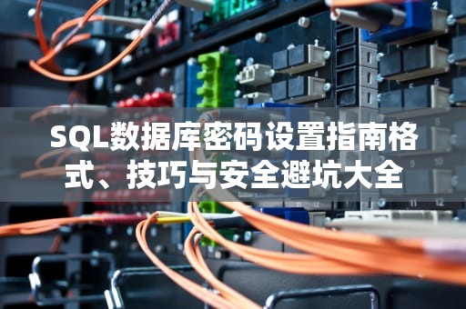 SQL数据库密码设置指南格式、技巧与安全避坑大全