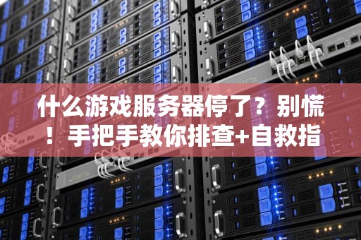 什么游戏服务器停了？别慌！手把手教你排查+自救指南