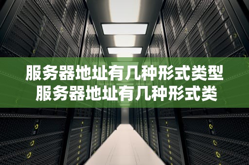 服务器地址有几种形式类型 服务器地址有几种形式类型是什么