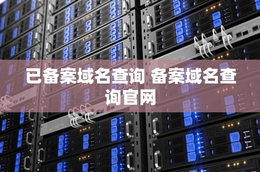 已备案域名查询 备案域名查询官网